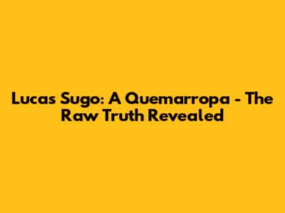 Lucas Sugo: A Quemarropa - The Raw Truth Revealed