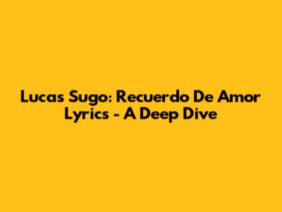Lucas Sugo: Recuerdo De Amor Lyrics - A Deep Dive
