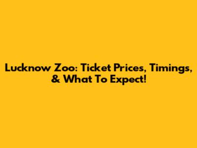 Lucknow Zoo: Ticket Prices, Timings, & What To Expect!