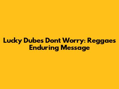 Lucky Dube's 'Don't Worry': Reggae's Enduring Message