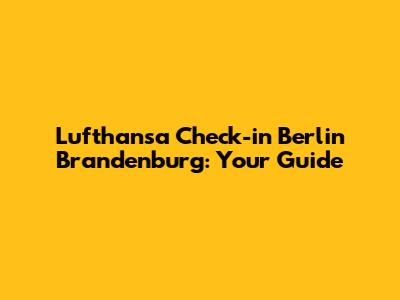 Lufthansa Check-in Berlin Brandenburg: Your Guide