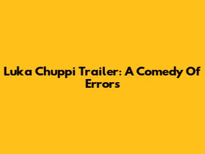 Luka Chuppi Trailer: A Comedy Of Errors