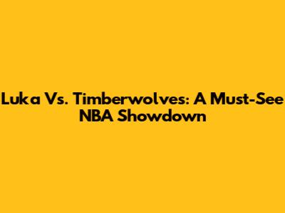 Luka Vs. Timberwolves: A Must-See NBA Showdown