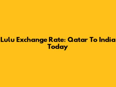 Lulu Exchange Rate: Qatar To India Today