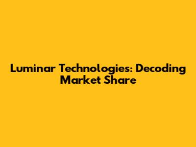 Luminar Technologies: Decoding Market Share