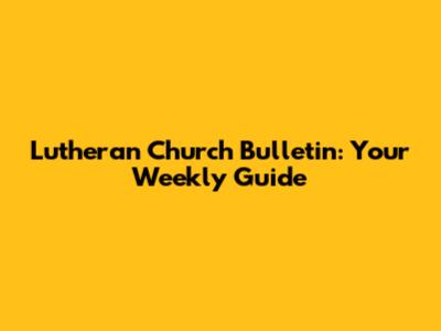 Lutheran Church Bulletin: Your Weekly Guide