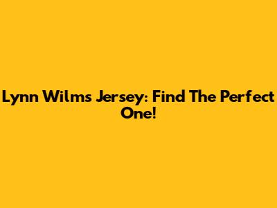 Lynn Wilms Jersey: Find The Perfect One!