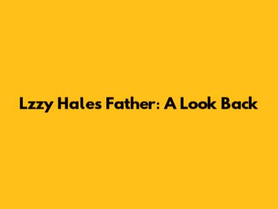 Lzzy Hale's Father: A Look Back