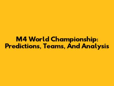 M4 World Championship: Predictions, Teams, And Analysis