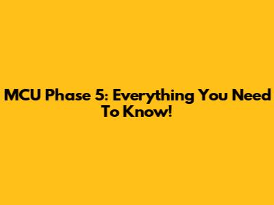 MCU Phase 5: Everything You Need To Know!