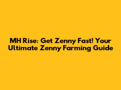 MH Rise: Get Zenny Fast! Your Ultimate Zenny Farming Guide
