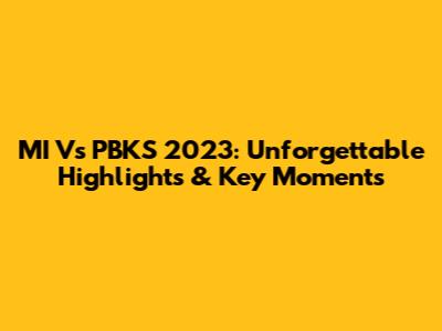 MI Vs PBKS 2023: Unforgettable Highlights & Key Moments