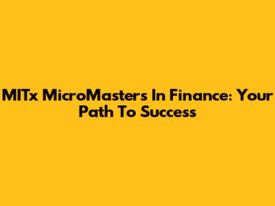 MITx MicroMasters In Finance: Your Path To Success