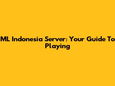 ML Indonesia Server: Your Guide To Playing