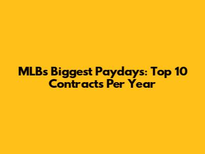 MLB's Biggest Paydays: Top 10 Contracts Per Year