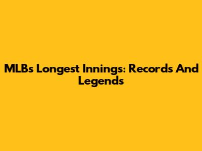 MLB's Longest Innings: Records And Legends