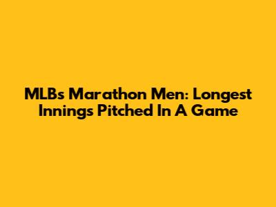 MLB's Marathon Men: Longest Innings Pitched In A Game
