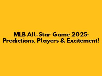 MLB All-Star Game 2025: Predictions, Players & Excitement!