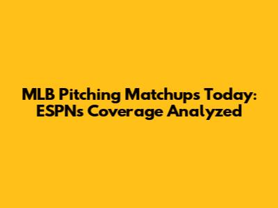 MLB Pitching Matchups Today: ESPN's Coverage Analyzed