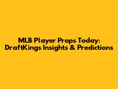 MLB Player Props Today: DraftKings Insights & Predictions
