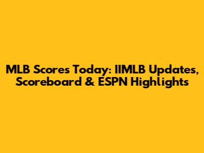 MLB Scores Today: IIMLB Updates, Scoreboard & ESPN Highlights
