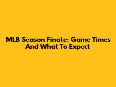 MLB Season Finale: Game Times And What To Expect