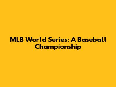 MLB World Series: A Baseball Championship