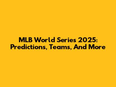 MLB World Series 2025: Predictions, Teams, And More