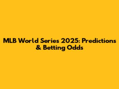MLB World Series 2025: Predictions & Betting Odds