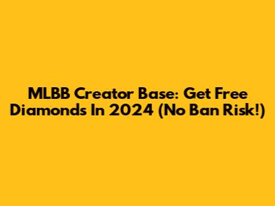 MLBB Creator Base: Get Free Diamonds In 2024 (No Ban Risk!)