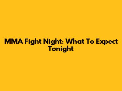 MMA Fight Night: What To Expect Tonight