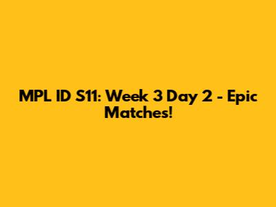 MPL ID S11: Week 3 Day 2 - Epic Matches!