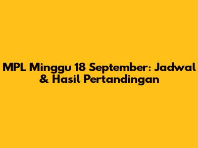 MPL Minggu 18 September: Jadwal & Hasil Pertandingan