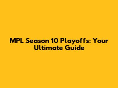 MPL Season 10 Playoffs: Your Ultimate Guide