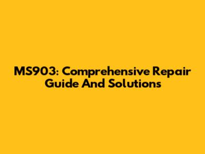MS903: Comprehensive Repair Guide And Solutions