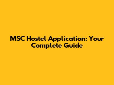MSC Hostel Application: Your Complete Guide