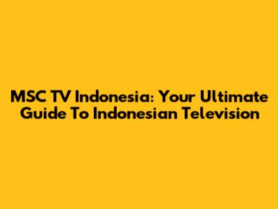 MSC TV Indonesia: Your Ultimate Guide To Indonesian Television