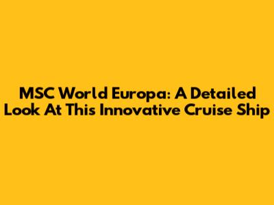 MSC World Europa: A Detailed Look At This Innovative Cruise Ship