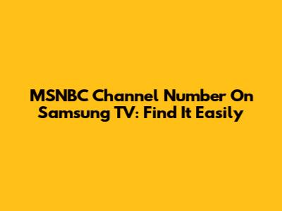 MSNBC Channel Number On Samsung TV: Find It Easily