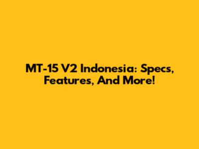 MT-15 V2 Indonesia: Specs, Features, And More!