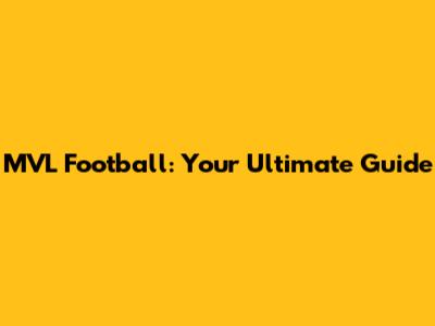 MVL Football: Your Ultimate Guide