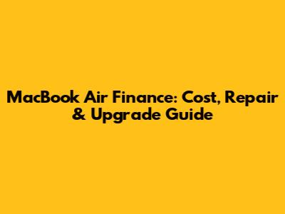 MacBook Air Finance: Cost, Repair & Upgrade Guide