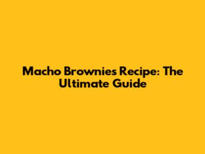 Macho Brownies Recipe: The Ultimate Guide