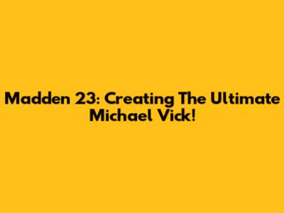 Madden 23: Creating The Ultimate Michael Vick!