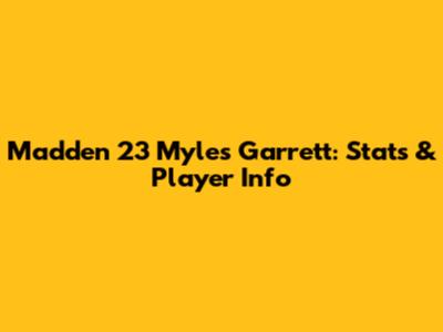 Madden 23 Myles Garrett: Stats & Player Info