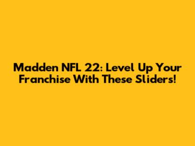 Madden NFL 22: Level Up Your Franchise With These Sliders!