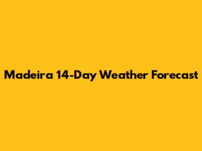 Madeira 14-Day Weather Forecast