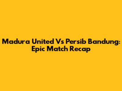 Madura United Vs Persib Bandung: Epic Match Recap