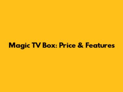 Magic TV Box: Price & Features