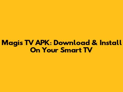 Magis TV APK: Download & Install On Your Smart TV